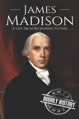 James Madison : Une vie du début à la fin - James Madison: A Life from Beginning to End