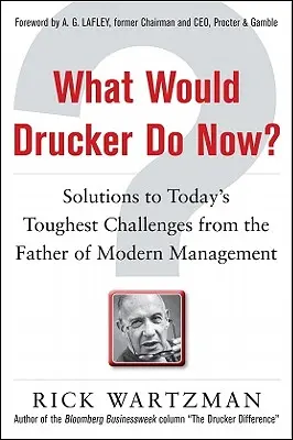 Que ferait Drucker maintenant ? Les solutions du père du management moderne aux défis les plus difficiles d'aujourd'hui - What Would Drucker Do Now?: Solutions to Today's Toughest Challenges from the Father of Modern Management