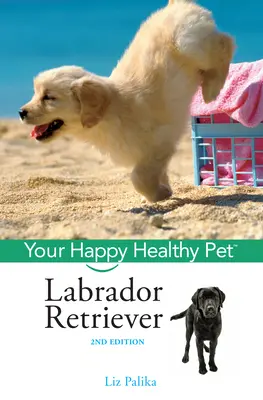 Le labrador : un animal de compagnie heureux et en bonne santé - Labrador Retriever: Your Happy Healthy Pet