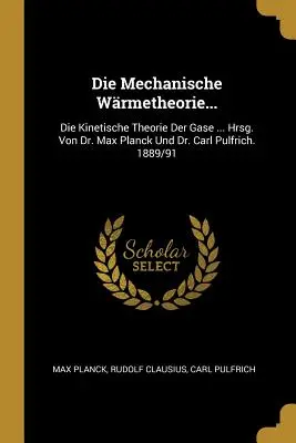 Die Mechanische Wrmetheorie... : La théorie cinétique du gaz ... Hrsg. Max Planck Und Dr. Carl Pulfrich. 1889/91 - Die Mechanische Wrmetheorie...: Die Kinetische Theorie Der Gase ... Hrsg. Von Dr. Max Planck Und Dr. Carl Pulfrich. 1889/91