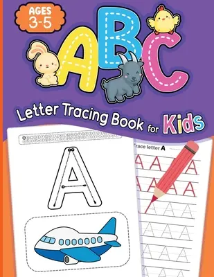 ABC Letter Tracing Book for Kids Ages 3-5 : Alphabet Writing Practice Book, Learn to Write and Tracing Book for Kindergarten and Kids Ages 3-5 - ABC Letter Tracing Book for Kids Ages 3-5: Alphabet Writing Practice Book, Learn to Write and Trace Book for Kindergarten and Kids Ages 3-5