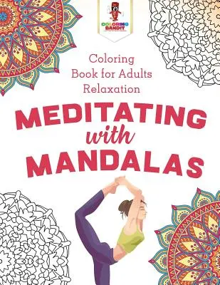 Méditer avec les Mandalas : Livre de Coloriage Adulte Conoit le Soulagement du Stress et de la Relaxation - Meditating with Mandalas: Coloring Book for Adults Relaxation