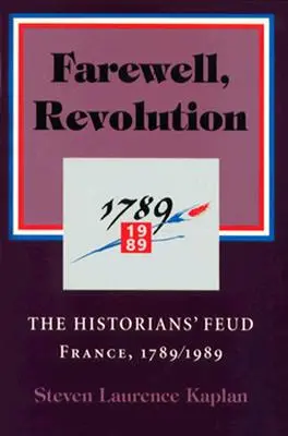 Adieu, Révolution : La querelle des historiens, France, 1789/1989 - Farewell, Revolution: The Historians' Feud, France, 1789/1989