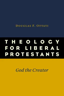 Théologie pour les protestants libéraux : Dieu créateur - Theology for Liberal Protestants: God the Creator