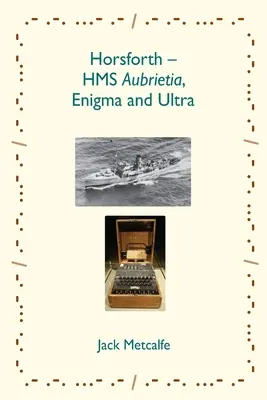 Horsforth - HMS Aubrietia, Enigma et Ultra - Horsforth - HMS Aubrietia, Enigma and Ultra