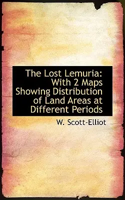 La Lémurie perdue : avec 2 cartes montrant la répartition des terres à différentes époques - The Lost Lemuria: With 2 Maps Showing Distribution of Land Areas at Different Periods