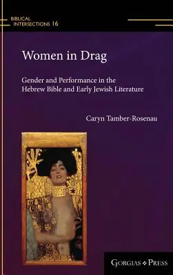 Women in Drag : Gender and Performance in the Hebrew Bible and Early Jewish Literature (Les femmes en travestissement : genre et performance dans la Bible hébraïque et la littérature juive ancienne) - Women in Drag: Gender and Performance in the Hebrew Bible and Early Jewish Literature
