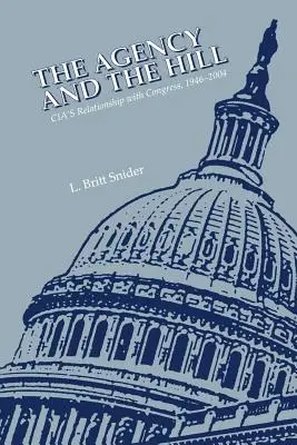 L'Agence et la Colline : Les relations de la CIA avec le Congrès, 1946-2004 - The Agency and the Hill: CIA's Relationship with Congress, 1946-2004