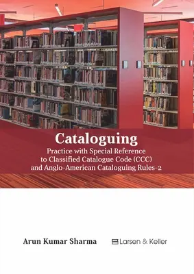 Catalogage : Pratique avec référence spéciale au code du catalogue classé (CCC) et à l'Aacr-2 (révisé) - Cataloguing: Practice with Special Reference to Classified Catalogue Code (CCC) and Aacr-2 (Revised)