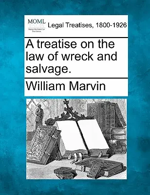 Un traité sur le droit des épaves et du sauvetage. - A Treatise on the Law of Wreck and Salvage.
