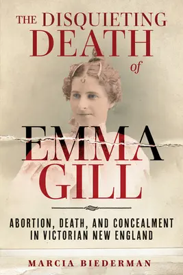 La mort inquiétante d'Emma Gill : avortement, mort et dissimulation dans la Nouvelle Angleterre victorienne - The Disquieting Death of Emma Gill: Abortion, Death, and Concealment in Victorian New England