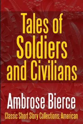 Tales of Soldiers and Civilians - The Collected Works of Ambrose Bierce Vol. II (en anglais) - Tales of Soldiers and Civilians -The Collected Works of Ambrose Bierce Vol. II