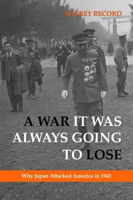 Une guerre qu'il allait toujours perdre : pourquoi le Japon a attaqué l'Amérique en 1941 - A War It Was Always Going to Lose: Why Japan Attacked America in 1941