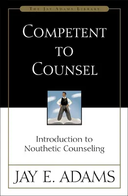 Compétent pour conseiller : Introduction au conseil nouthésique - Competent to Counsel: Introduction to Nouthetic Counseling