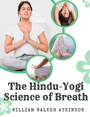 La science hindouiste du souffle : Un manuel complet de la philosophie orientale de la respiration pour le développement physique, mental, psychique et spirituel. - The Hindu-Yogi Science of Breath: A Complete Manual Of The Oriental Breathing Philosophy Of Physical, Mental, Psychic And Spiritual Development