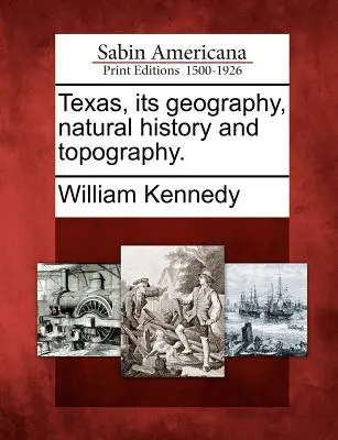 Le Texas, sa géographie, son histoire naturelle et sa topographie. - Texas, Its Geography, Natural History and Topography.