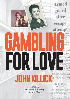 Gambling for Love, John Killick, le premier braqueur de banque en monnaie décimale d'Australie - Gambling for Love, John Killick, Australia's first decimal currency bank robber