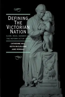 Définir la nation victorienne : La classe, la race, le genre et la loi de réforme britannique de 1867 - Defining the Victorian Nation: Class, Race, Gender and the British Reform Act of 1867