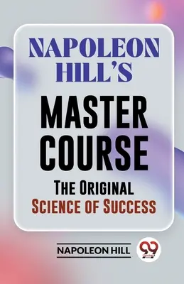 Le cours magistral de Napoléon Hill La science originale du succès - Napoleon Hill's Master Course The Original Science Of Success