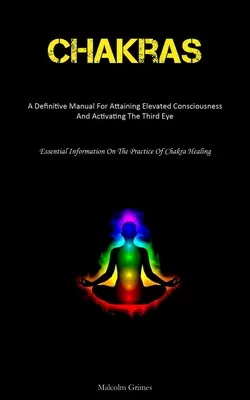 Chakras : Un manuel définitif pour atteindre une conscience élevée et activer le troisième œil (Essential Information On The Pr - Chakras: A Definitive Manual For Attaining Elevated Consciousness And Activating The Third Eye (Essential Information On The Pr