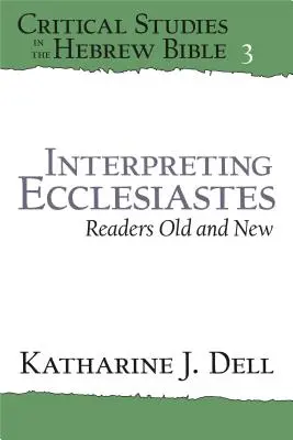 Interpréter l'Ecclésiaste : Lecteurs anciens et nouveaux : Lecteurs anciens et nouveaux - Interpreting Ecclesiastes: Readers Old and New: Readers Old and New