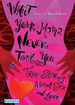 Ce que ta mère ne t'a jamais dit : Histoires vraies sur le sexe et l'amour - What Your Mama Never Told You: True Stories about Sex and Love