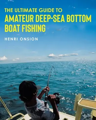 Le guide ultime de la pêche amateur par le fond en haute mer - The Ultimate Guide To Amateur Deep-Sea Bottom Boat Fishing