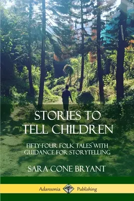 Histoires à raconter aux enfants : Cinquante-quatre contes populaires avec des conseils pour raconter des histoires - Stories to Tell Children: Fifty-Four Folk Tales with Guidance for Storytelling