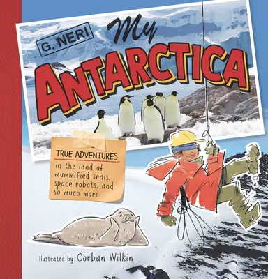 Mon Antarctique : De vraies aventures au pays des phoques momifiés, des robots de l'espace et de bien d'autres choses encore - My Antarctica: True Adventures in the Land of Mummified Seals, Space Robots, and So Much More