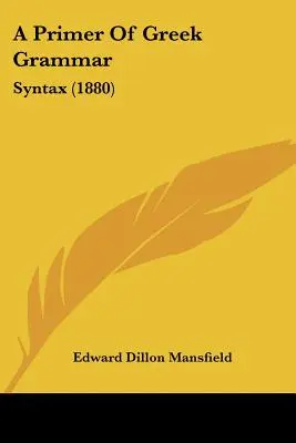 L'abécédaire de la grammaire grecque : la syntaxe (1880) - A Primer Of Greek Grammar: Syntax (1880)