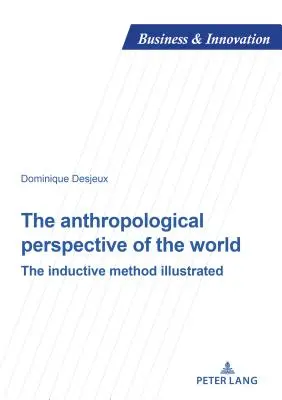 La perspective anthropologique du monde : La méthode inductive illustrée - The Anthropological Perspective of the World: The Inductive Method Illustrated