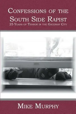 Confessions du violeur de la rive sud : 25 ans de terreur dans la ville de Gateway - Confessions of the South Side Rapist: 25 Years of Terror in the Gateway City