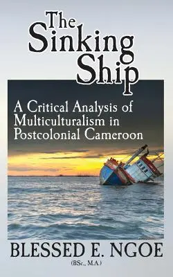 Le navire en perdition : Une analyse critique du multiculturalisme dans le Cameroun postcolonial - The Sinking Ship: A Critical Analysis of Multiculturalism in Postcolonial Cameroon