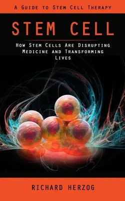 Stem Cell : A Guide to Stem Cell Therapy (How Stem Cells Are Disrupting Medicine and Transforming Lives) (Les cellules souches bouleversent la médecine et transforment des vies) - Stem Cell: A Guide to Stem Cell Therapy (How Stem Cells Are Disrupting Medicine and Transforming Lives)