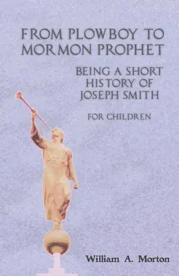 De l'enfant de la charrue au prophète mormon : Une brève histoire de Joseph Smith pour les enfants - From Plowboy to Mormon Prophet: Being a Short History of Joseph Smith for Children
