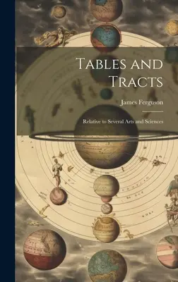 Tableaux et Tracts : Relatifs à plusieurs arts et sciences - Tables and Tracts: Relative to Several Arts and Sciences