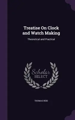 Traité d'horlogerie : Théorique et pratique - Treatise On Clock and Watch Making: Theoretical and Practical