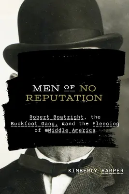 Des hommes sans réputation : Robert Boatright, le gang Buckfoot et le dépouillement de l'Amérique moyenne - Men of No Reputation: Robert Boatright, the Buckfoot Gang, and the Fleecing of Middle America