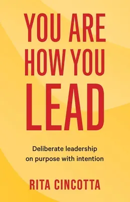 Vous êtes comme vous dirigez : Un leadership délibéré et intentionnel - You Are How You Lead: Deliberate leadership on purpose with intention