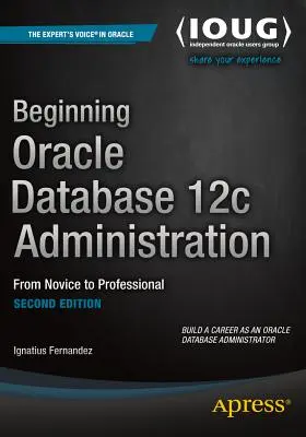 Début de l'administration de la base de données Oracle 12c : Du novice au professionnel - Beginning Oracle Database 12c Administration: From Novice to Professional
