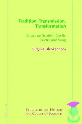 Tradition, transmission, transformation : Essais sur la poésie et la chanson gaéliques - Tradition, Transmission, Transformation: Essays on Gaelic Poetry and Song