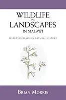 Faune et paysages au Malawi : Essais choisis sur l'histoire naturelle - Wildlife and Landscapes in Malawi: Selected Essays on Natural History