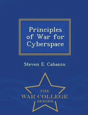 Principes de la guerre dans le cyberespace - Série de l'École supérieure de guerre - Principles of War for Cyberspace - War College Series