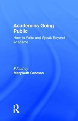 Academics Going Public : Comment écrire et parler au-delà du monde universitaire - Academics Going Public: How to Write and Speak Beyond Academe