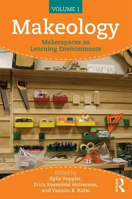 Makeology : Les espaces de fabrication en tant qu'environnements d'apprentissage (Volume 1) - Makeology: Makerspaces as Learning Environments (Volume 1)