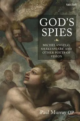 Les espions de Dieu : Michel-Ange, Shakespeare et autres poètes de la vision - God's Spies: Michelangelo, Shakespeare and Other Poets of Vision