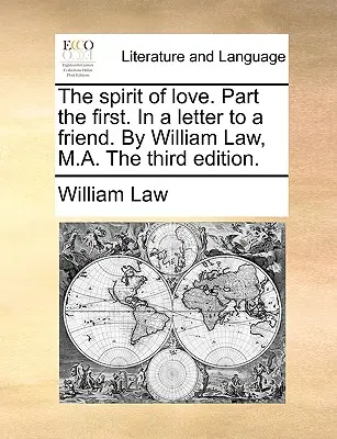 L'esprit d'amour. Première partie. dans une lettre à un ami. par William Law, M.A. Troisième édition. - The Spirit of Love. Part the First. in a Letter to a Friend. by William Law, M.A. the Third Edition.