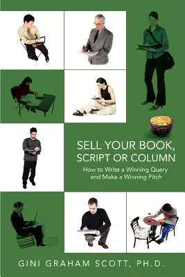 Vendez votre livre, votre scénario ou votre article : Comment rédiger une requête gagnante et faire un pitch gagnant - Sell Your Book, Script or Column: How to Write a Winning Query and Make a Winning Pitch