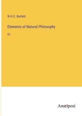 Éléments de philosophie naturelle : IV. - Elements of Natural Philosophy: IV.