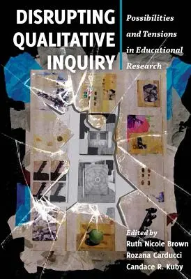 Perturber l'enquête qualitative : Possibilités et tensions dans la recherche en éducation - Disrupting Qualitative Inquiry: Possibilities and Tensions in Educational Research